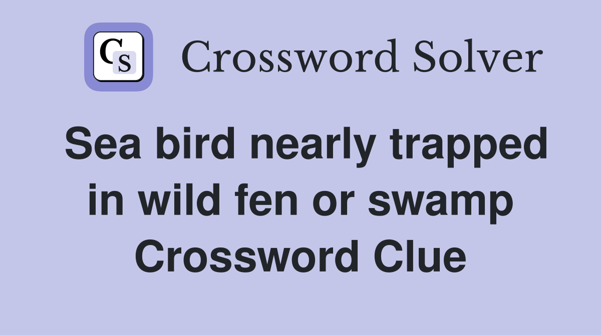 Sea bird nearly trapped in wild fen or swamp Crossword Clue Answers
